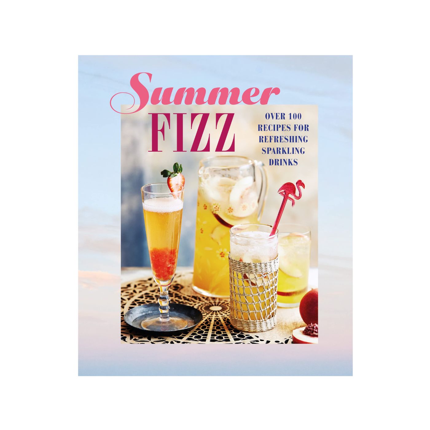 Summer Fizz: Over 100 Recipes for Refreshing Sparkling Drinks - Hardcover