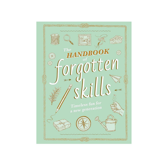 The Handbook of Forgotten Skills : Timeless Fun for a New Generation - Hardcover