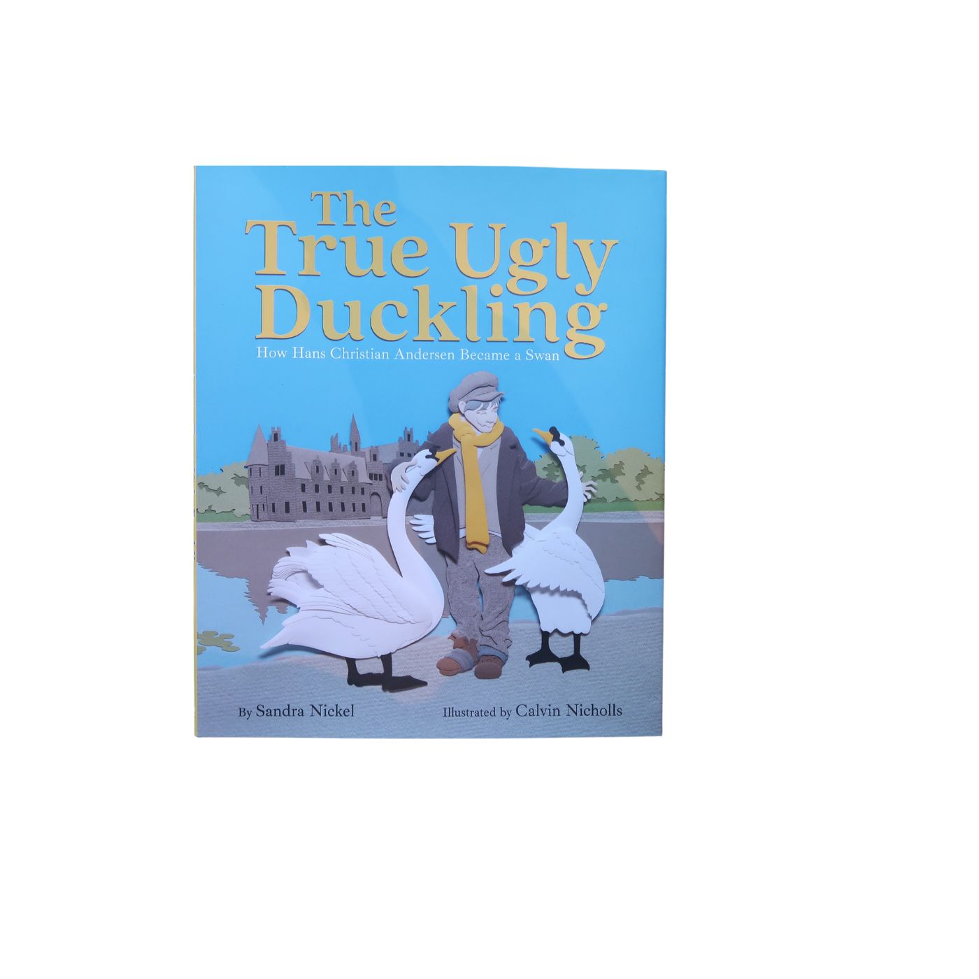 The True Ugly Duckling How Hans Christian Andersen Became a Swan - Hardcover