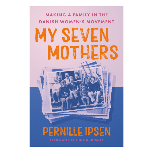 My Seven Mothers: Making a Family in the Danish Women's Movement - Hardcover Book
