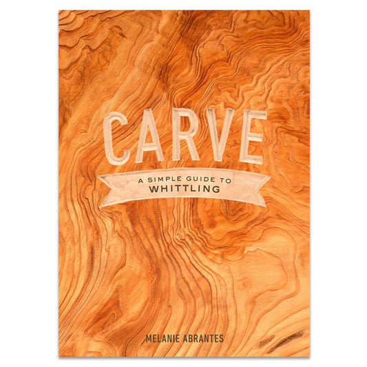 Carve: A Simple Guide to Whittling - Hardcover Book